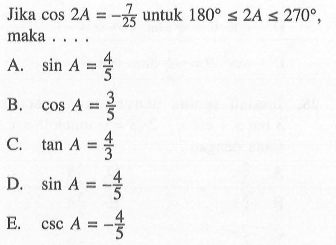 Jika cos 2A=-7/25 untuk 180<=2A<=270, maka . . . .