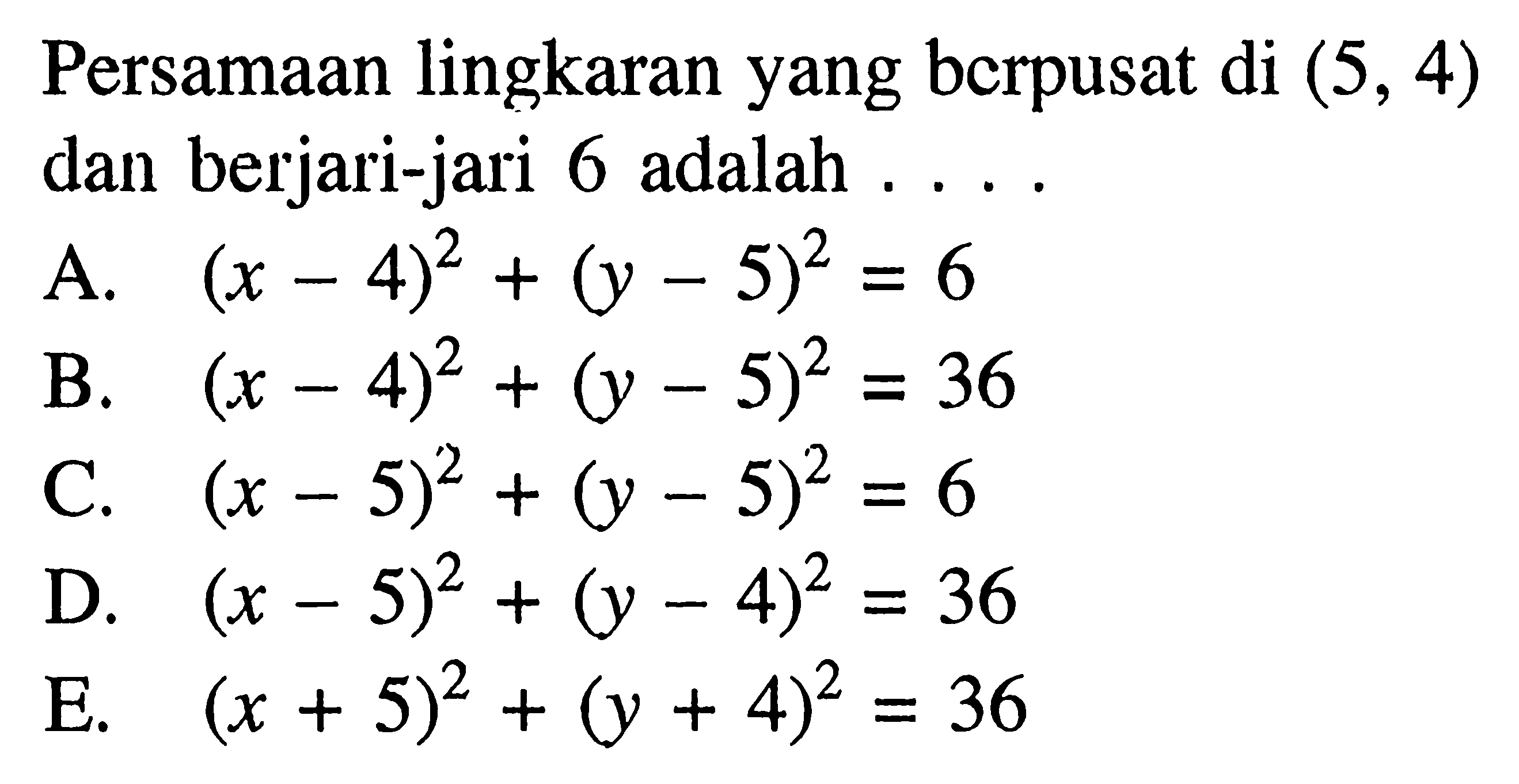 Persamaan lingkaran yang bcrpusat di (5, 4) dan berjari-jari adalah 6 ....