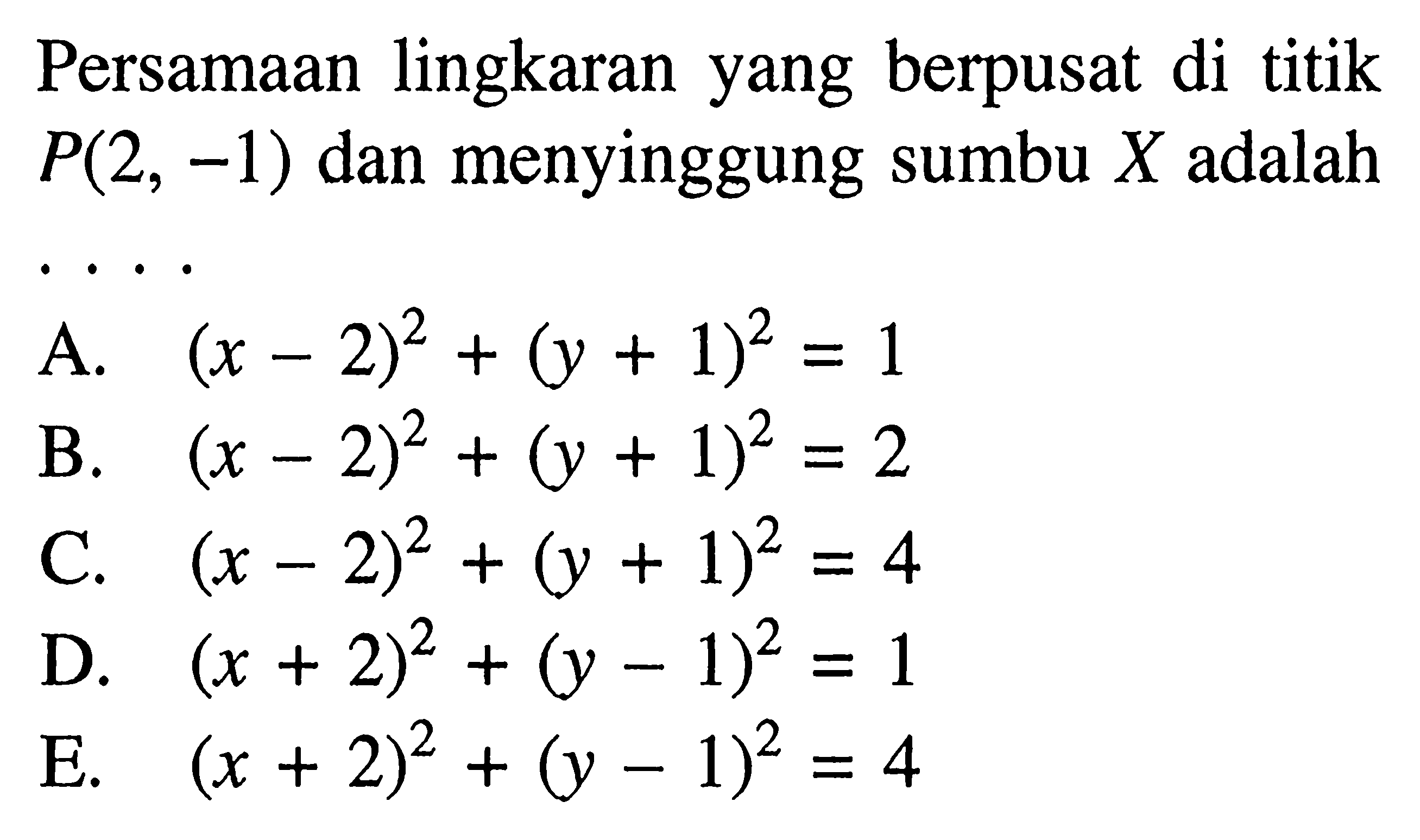 Persamaan lingkaran yang berpusat di titik P(2,-1) dan menyinggung sumbu X adalah