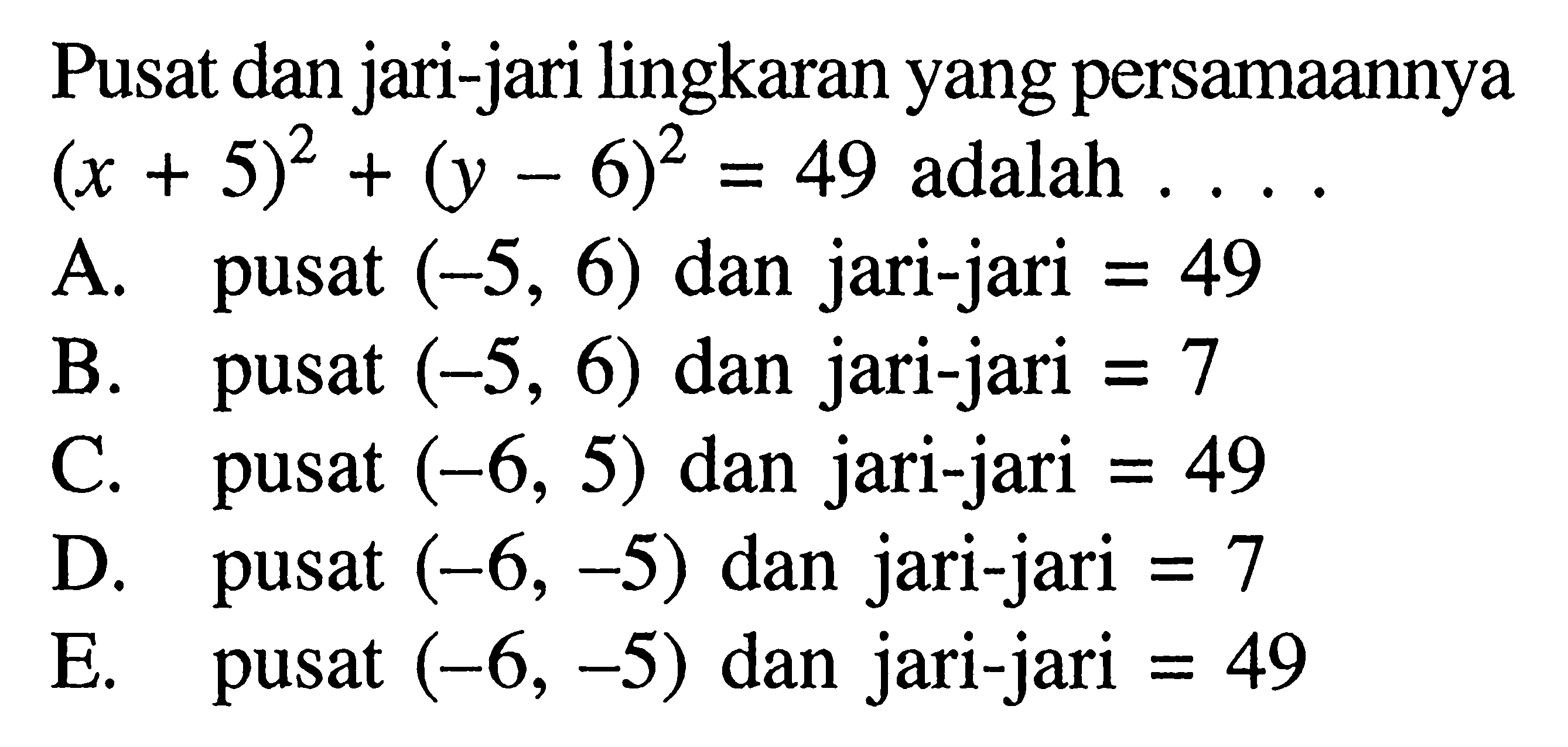 Pusat dan jari-jari lingkaran yang persamaannya  (x+5)^2+(y-6)^2=49  adalah  .... 