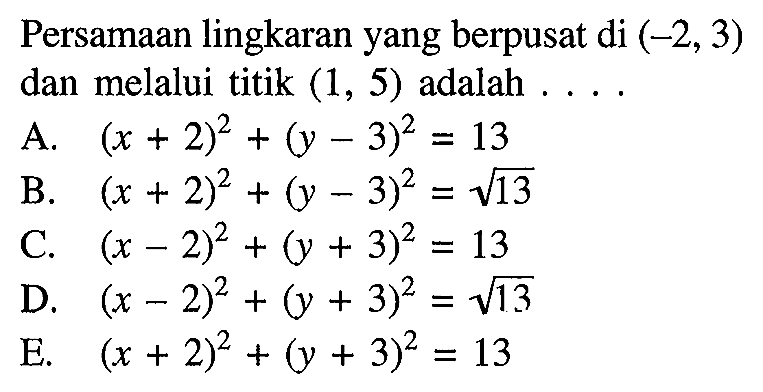 Persamaan lingkaran yang berpusat di (-2,3) dan melalui titik (1,5) adalah .... 