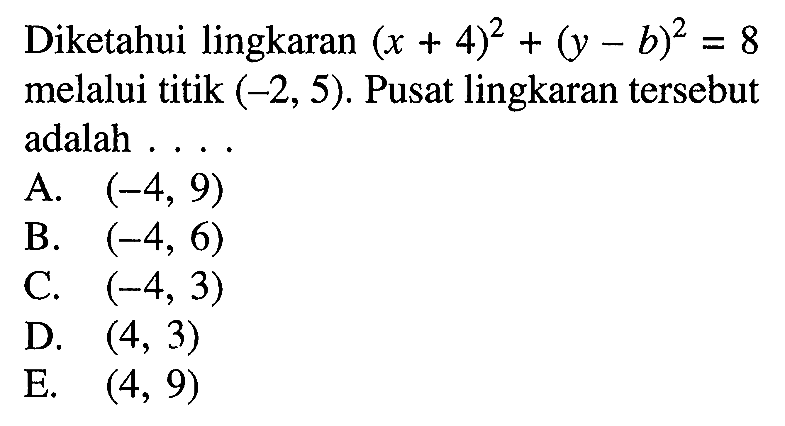 Diketahui lingkaran (x+4)^2+(y-b)^2=8 melalui titik (-2,5). Pusat lingkaran tersebut adalah ....