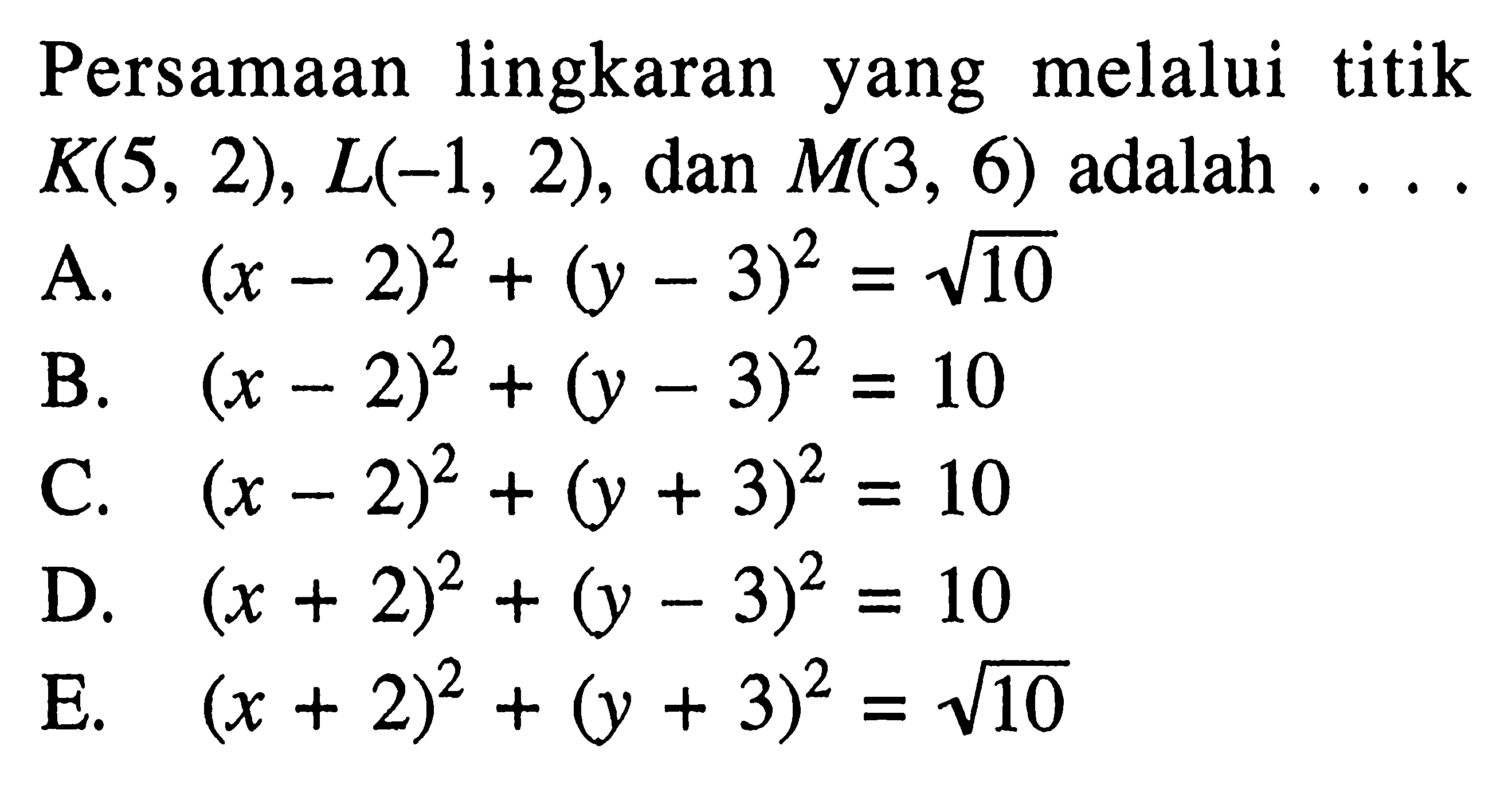 Persamaan lingkaran yang melalui titik K(5,2), L(-1,2), dan M(3,6) adalah ...