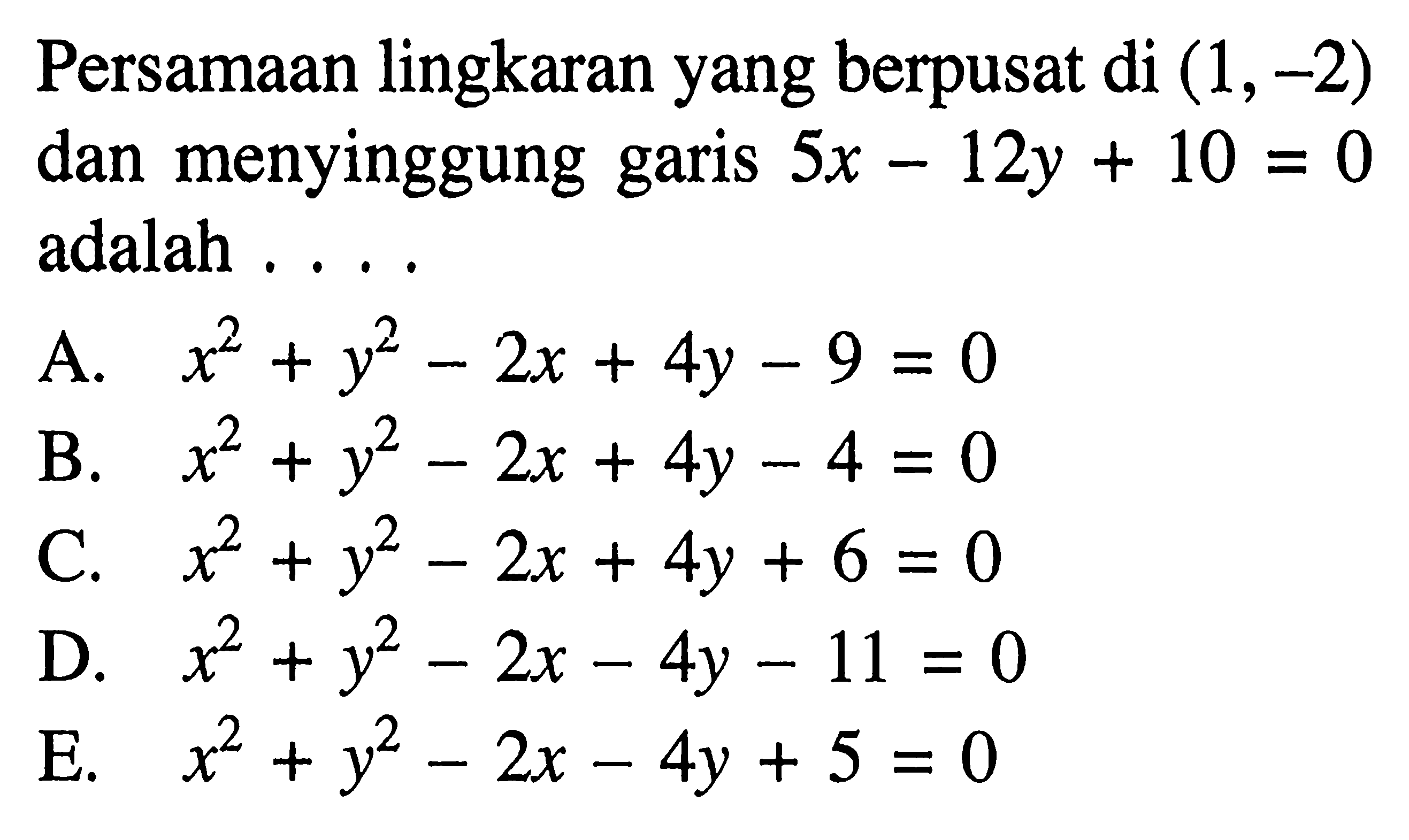 Persamaan lingkaran yang berpusat di  (1,-2)  dan menyinggung garis  5x-12y+10=0  adalah ....