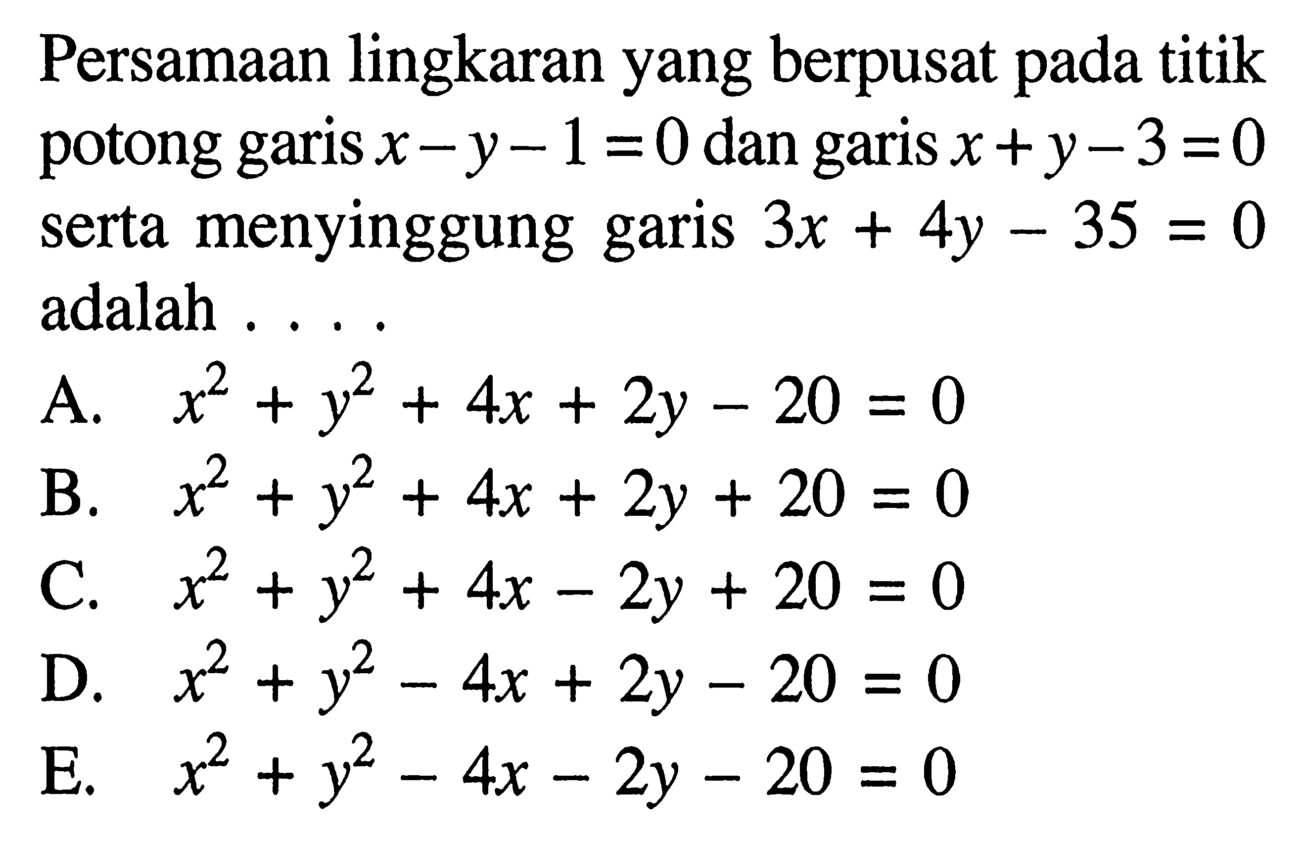 Persamaan lingkaran yang berpusat pada titik potong garis x-y-1=0 dan garis x+y-3=0 serta menyinggung garis 3x+4y-35=0 adalah ...