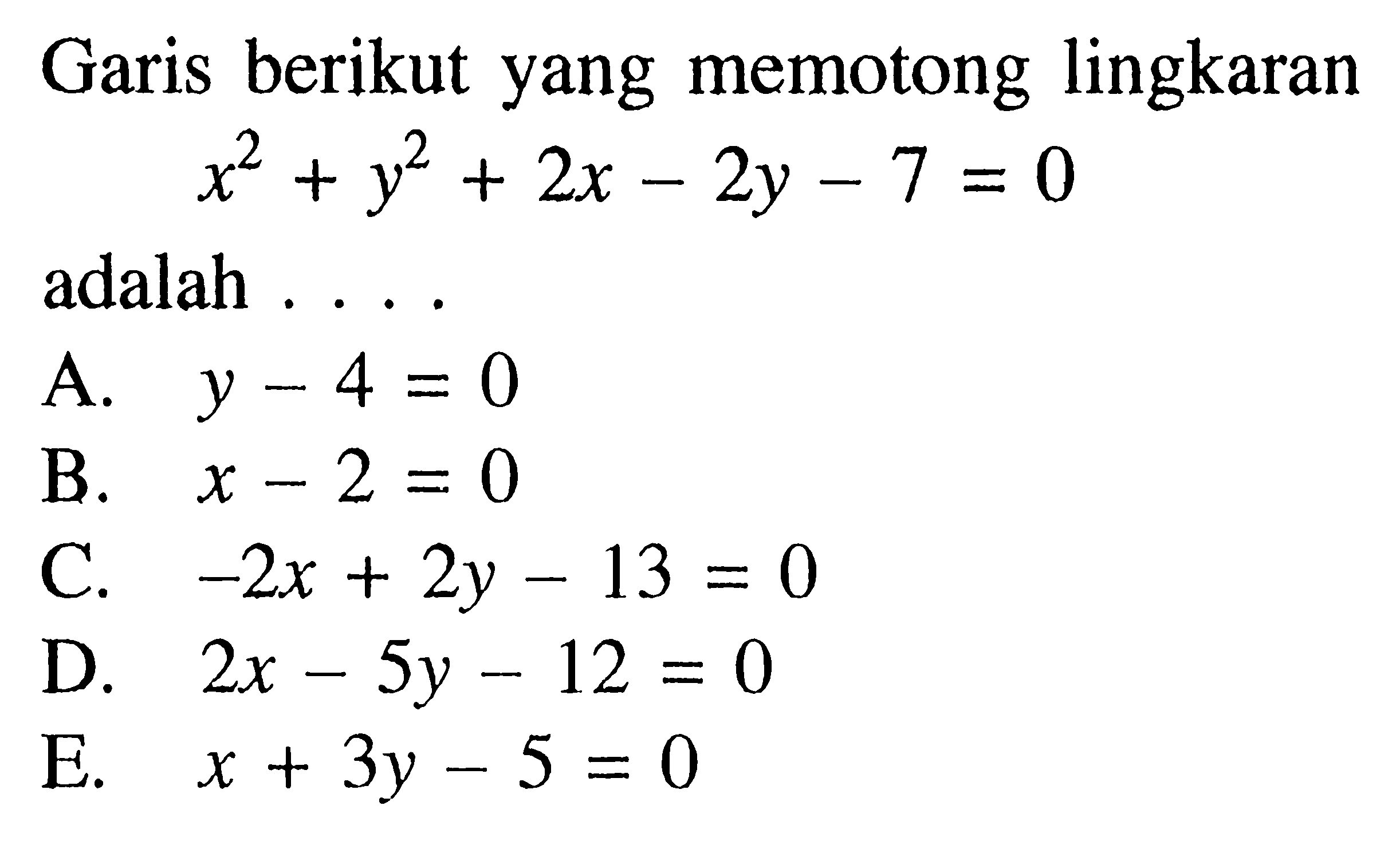 Garis berikut yang memotong lingkaran x^2+y^2+2x-2y-7=0adalah ...