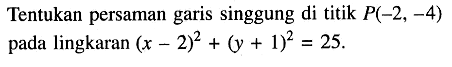 Tentukan persaman garis singgung di titik P(-2,-4) pada lingkaran  (x-2)^2+(y+1)^2=25.