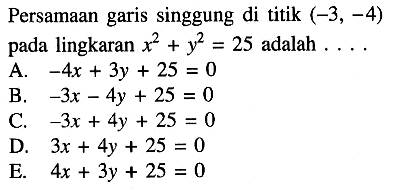 Persamaan garis singgung di titik  (-3,-4)  pada lingkaran x^2+y^2=25  adalah  .... . 