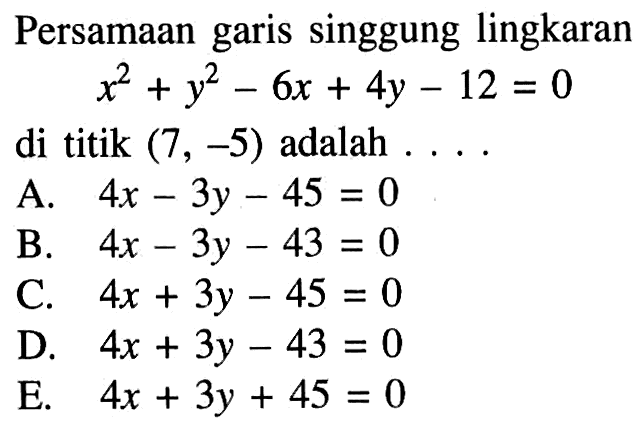 Persamaan garis singgung lingkaranx^2+y^2-6x+4y-12=0di titik  (7,-5)  adalah  .... 