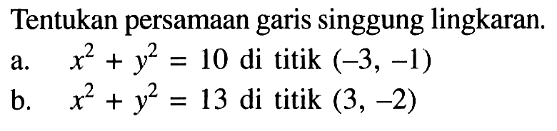 Tentukan persamaan garis singgung lingkaran.a. x^2+y^2=10 di titik (-3, -1) b. x^2+y^2=13 di titik (3, -2) 
