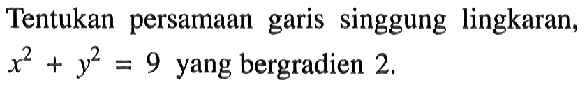 Tentukan persamaan garis singgung lingkaran, x^2+y^2=9 yang bergradien 2.