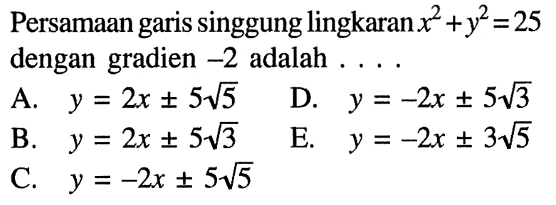 Persamaan garis singgung lingkaranx^2+y^2=25  dengan gradien  -2  adalah  .... .... 