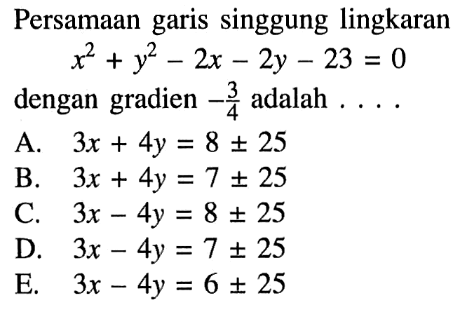 Persamaan garis singgung lingkaran x^2+y^2-2x-2y-23=0 dengan gradien -3/4 adalah  .... 