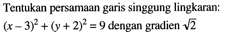 Tentukan persamaan garis singgung lingkaran: (x-3)^2+(y+2)^2=9 dengan gradien akar(2)