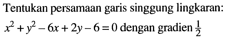 Tentukan persamaan garis singgung lingkaran:  x^2+y^2-6 x+2 y-6=0  dengan gradien  1/2 