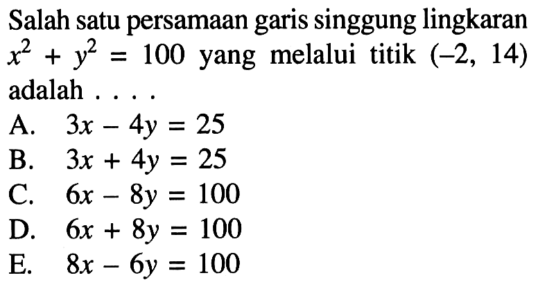 Salah satu persamaan garis singgung lingkaran x^2+y^2=100 yang melalui titik (-2, 14) adalah....