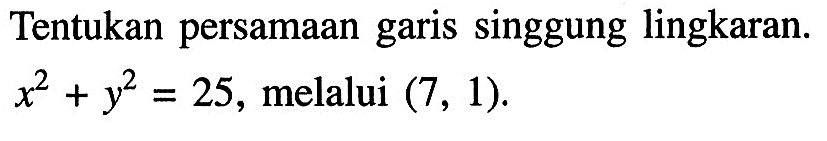 Tentukan persamaan garis singgung lingkaran. x^2+y^2=25, melalui (7,1).