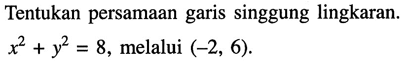 Tentukan persamaan garis singgung lingkaran. x^2+y^2=8, melalui (-2,6) . 