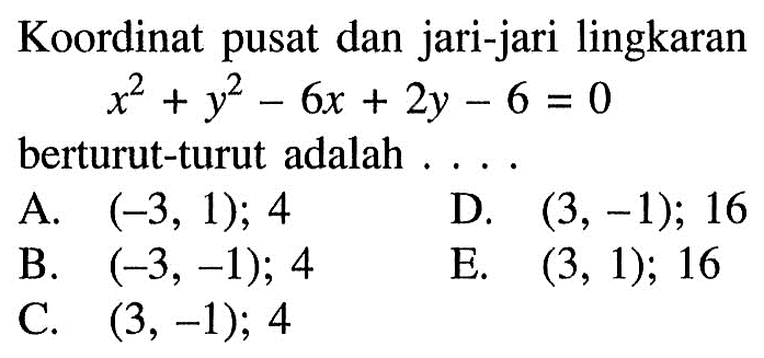 Koordinat pusat dan jari-jari lingkaran x^2+y^2-6x+2y-6=0 berturut-turut adalah ....