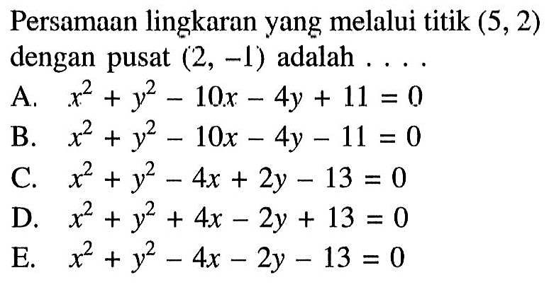 Persamaan lingkaran yang melalui titik (5,2) dengan pusat (2,-1) adalah ...