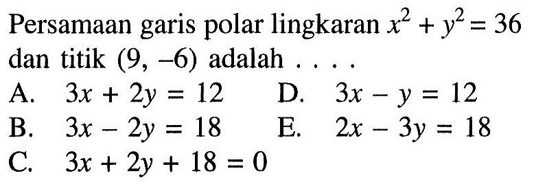 Persamaan garis polar lingkaran x^2 + y^2 = 36 dan titik (9, -6) adalah ...
