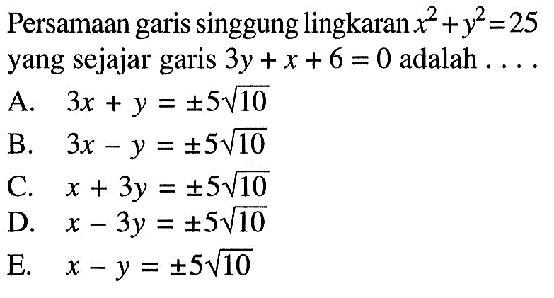 Persamaan garis singgung lingkaran x^2+y^2=25  yang sejajar garis 3y + x + 6 = 0 adalah...