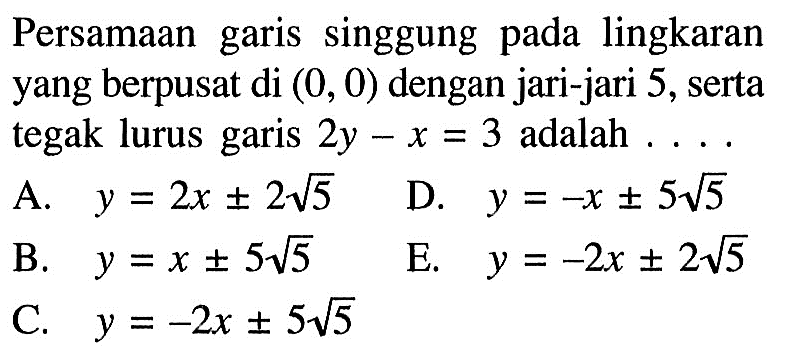 Persamaan garis singgung pada lingkaran yang berpusat di (0,0) dengan jari-jari 5, serta tegak lurus garis y-x=3 adalah ....