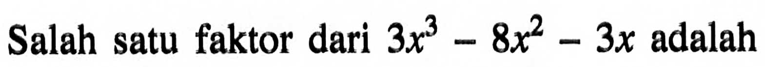 Salah satu faktor dari 3x^3-8x^2-3x adalah