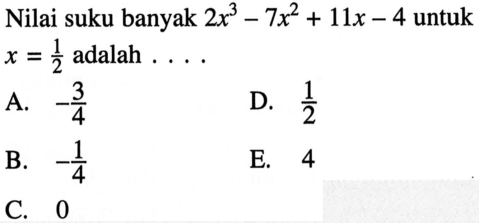 Nilai suku banyak 2x^3-7x^2+11x-4 untuk x=1/2 adalah . . . .