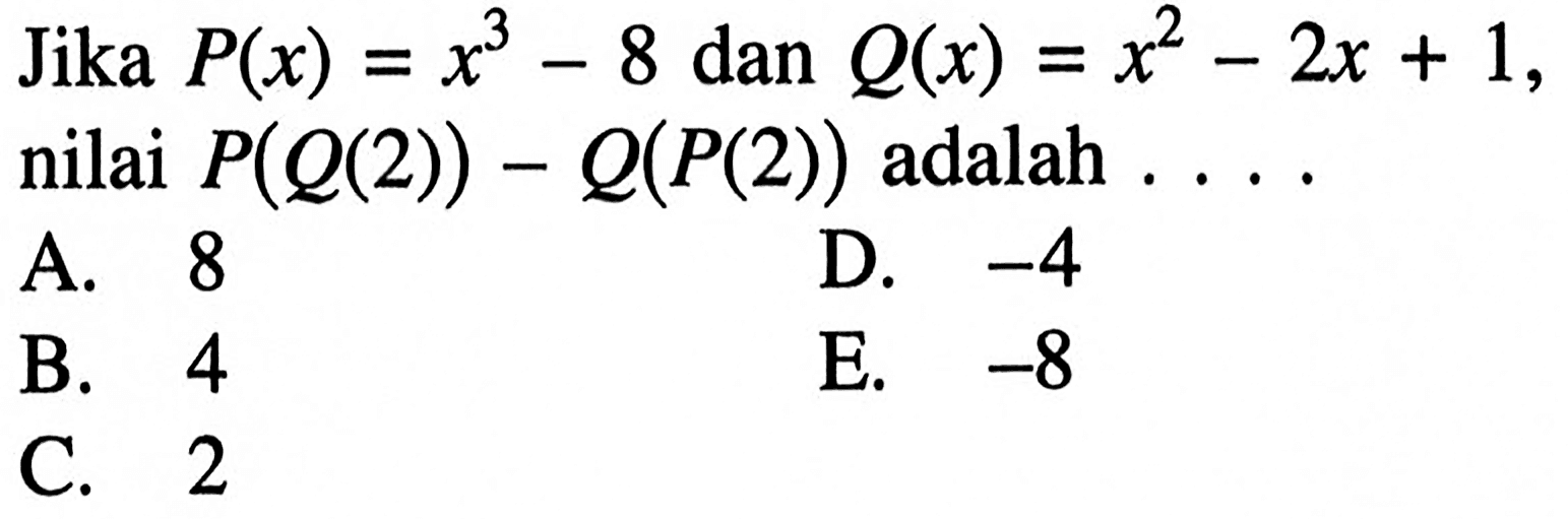 Jika P(x)=x^3-8 dan Q(x)=x^2-2x+1, nilai P(Q(2))-Q(P(2)) adalah ....