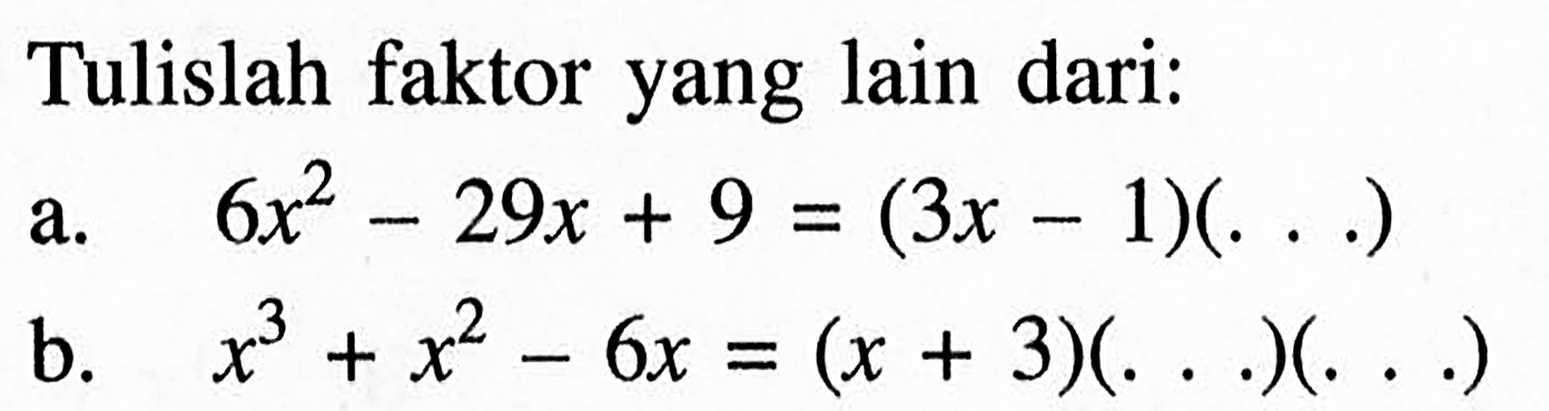 Tulislah faktor yang lain dari: a 6x^2-29x+9=(3x-1)(...) b. x^3+x^2-6x=(x+3)(...)(...)