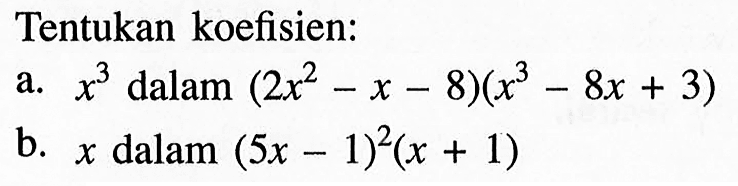 Tentukan koefisien: a. x^3 dalam (2x^2-x-8)(x^3-8x+3) b. x dalam (5x-1)^2 (x+1)