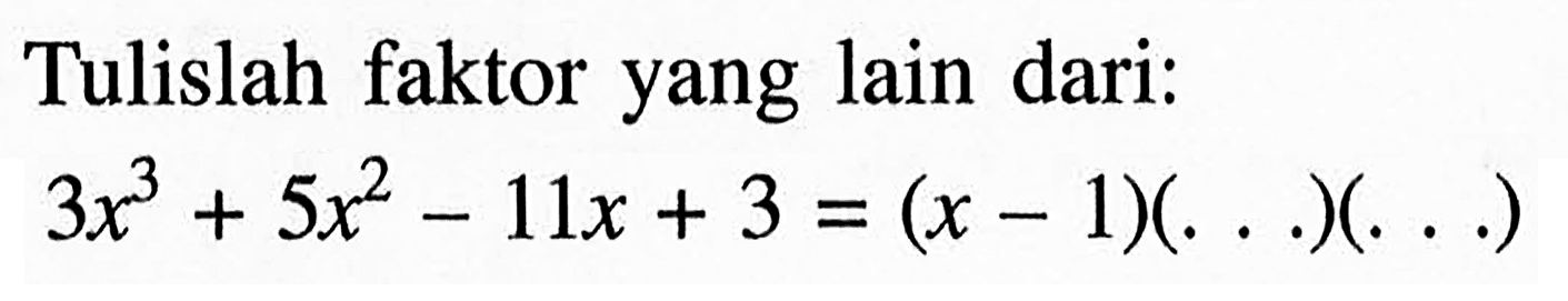 Tulislah faktor yang lain dari: 3x^3+5x^2-11x+3=(x-1)(...)(...)