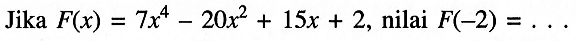 Jika F(x)=7x^4-20x^2+15x+2, nilai F(-2)=...