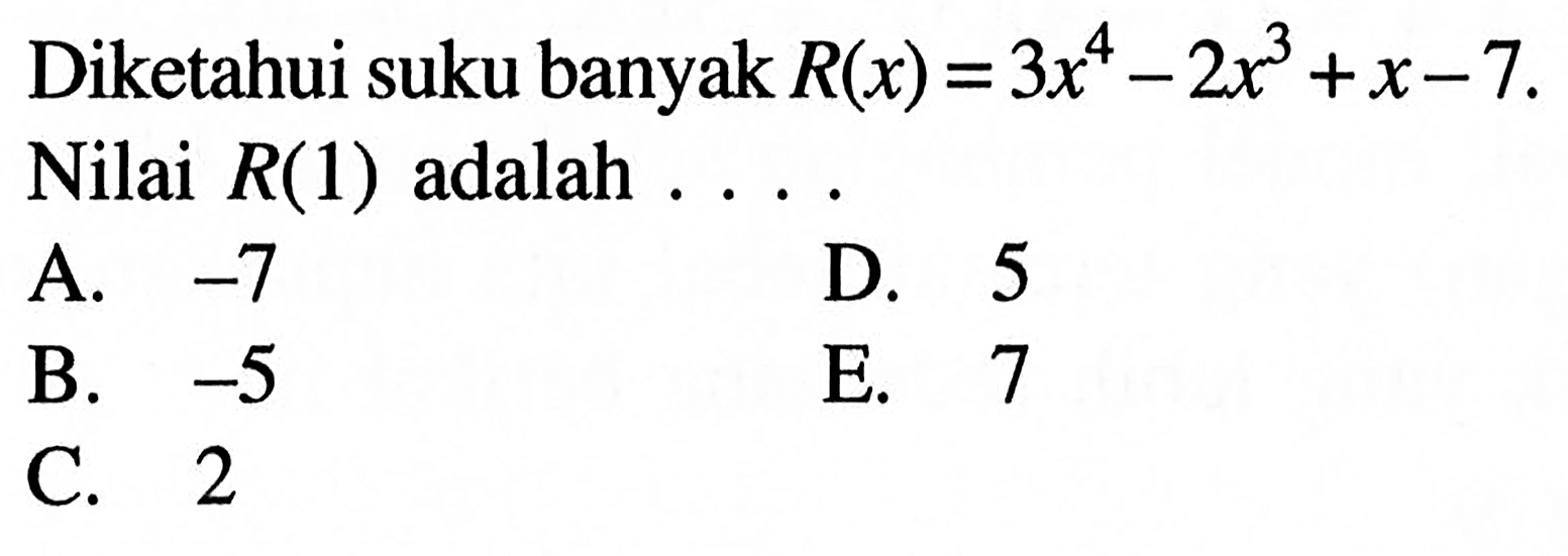 Diketahui suku banyak R(x)=3x^4-2x^3+x-7. Nilai R(1) adalah ...