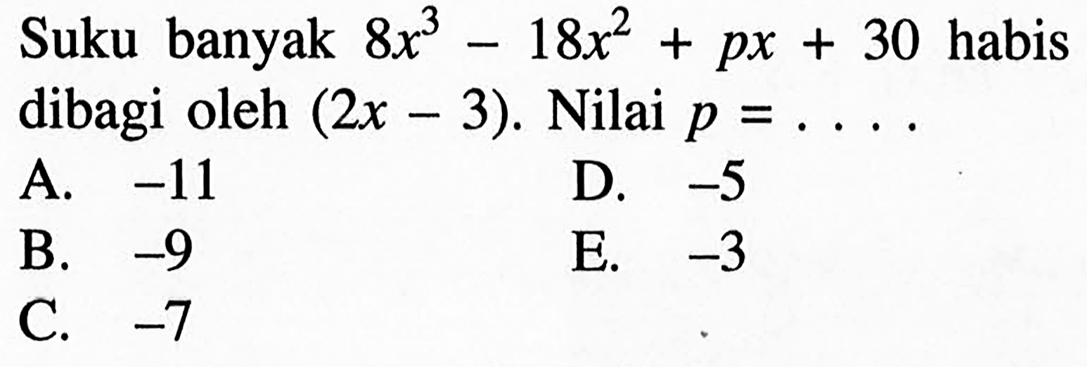 Suku banyak 8x^3-18x^2+px+30 habis dibagi oleh (2x-3). Nilai p= . . . .