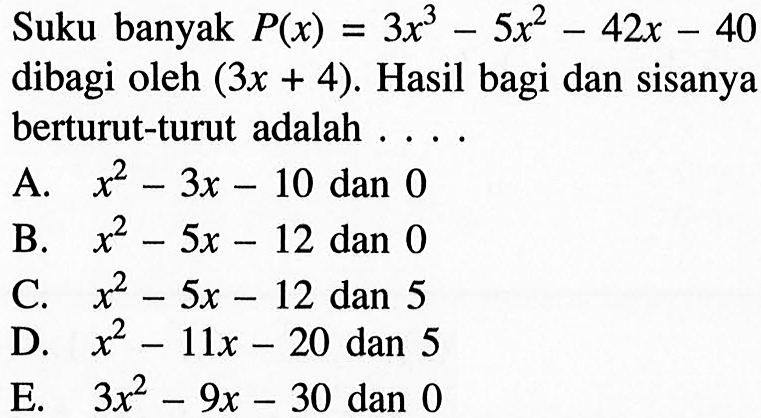 Suku banyak P(x)=3x^3-5x^2-42x-40 dibagi oleh (3x+4). Hasil bagi dan sisanya berturut-turut adalah . . . .