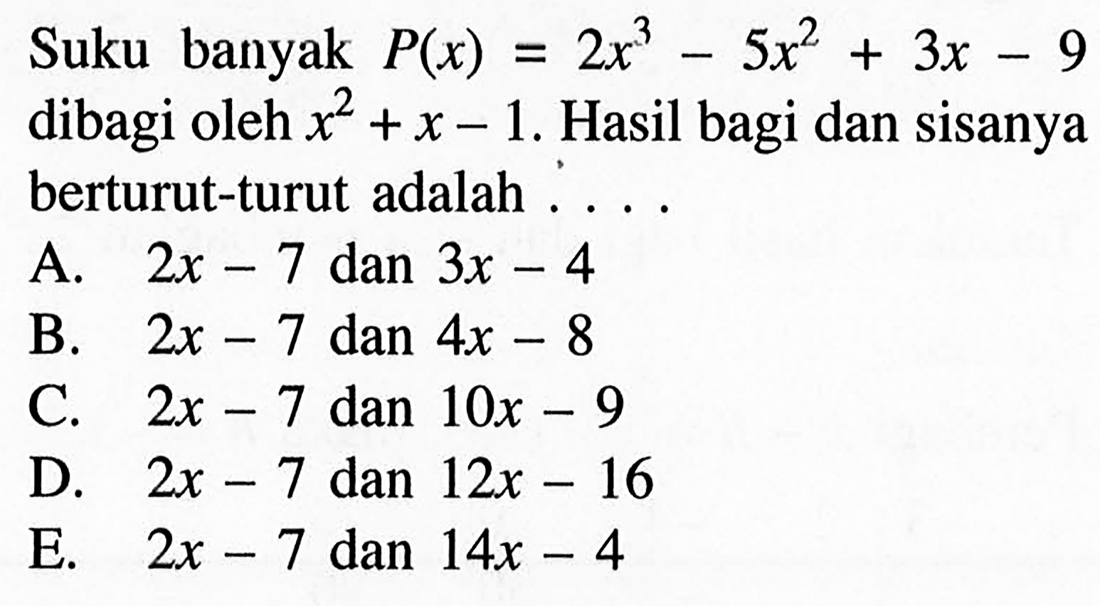 Suku banyak P(x)=2x^3-5x^2+3x-9 dibagi oleh x^2+x-1. Hasil bagi dan sisanya berturut-turut adalah . . . .