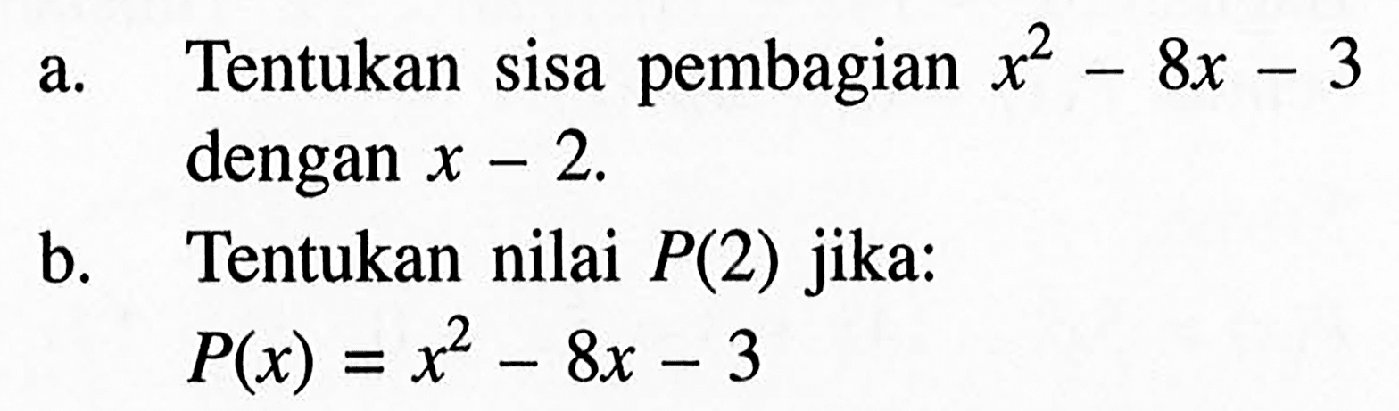 a. Tentukan sisa pembagian x^2-8x-3 dengan x-2. b. Tentukan nilai P(2) jika: P(x)=x^2-8x-3