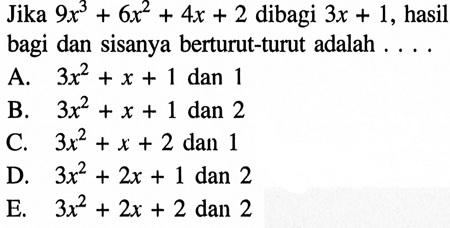 Jika 9x^3+6x^2+4x+2 dibagi 3x+1, hasil bagi dan sisanya berturut-turut adalah ....