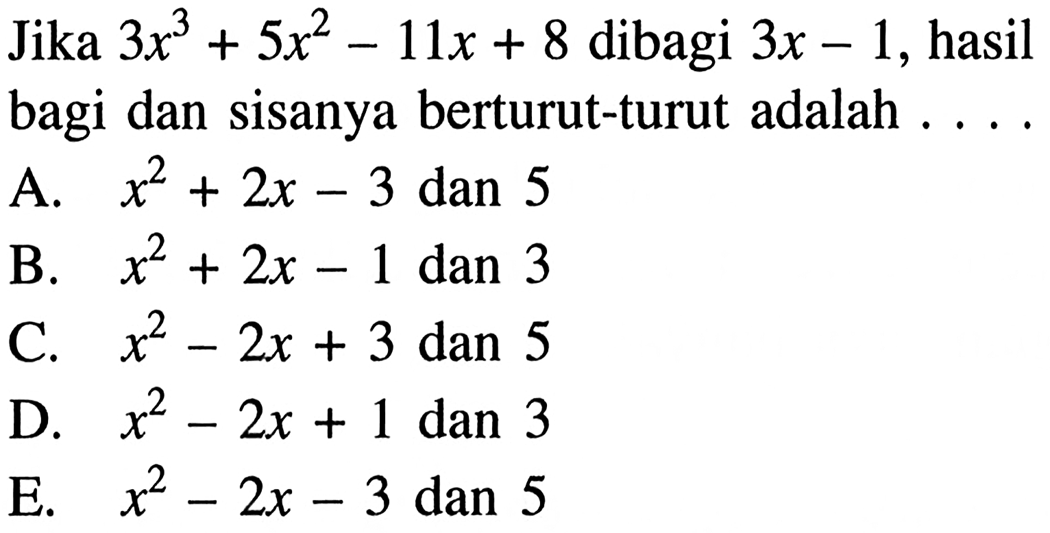 Jika 3x^3+5x^2-11x+8 dibagi 3x-1, hasil bagi dan sisanya berturut-turut adalah . . . .