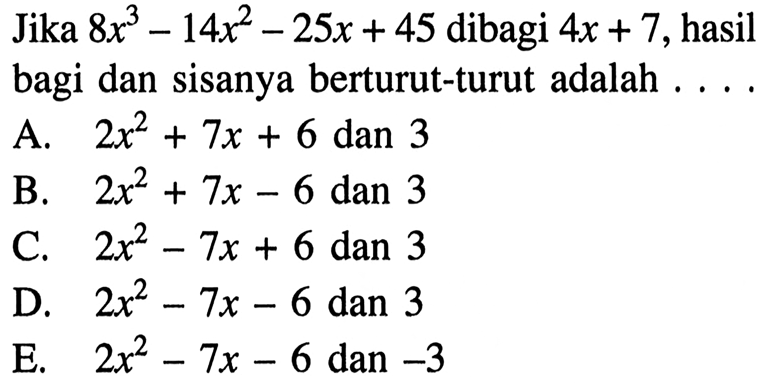 Jika 8x^3-14x^2-25x+45 dibagi 4x+7, hasil bagi dan sisanya berturut-turut adalah ....