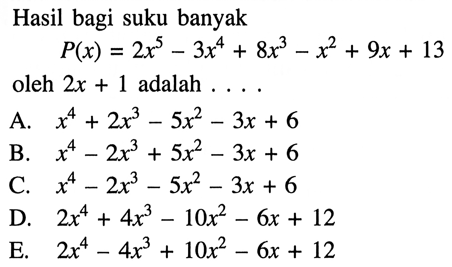 Hasil bagi suku banyak P(x)=2x^5-3x^4+8x^3-x^2+9x+13 oleh 2x+1 adalah ...