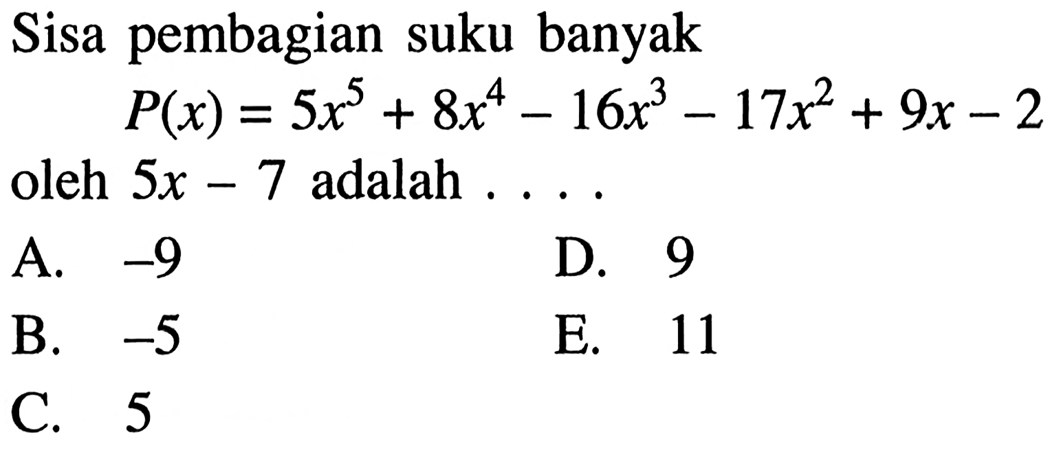 Sisa pembagian suku banyak P(x)=5x^5+8x^4-16x^3-17x^2+9x-2 oleh 5x-7 adalah ...