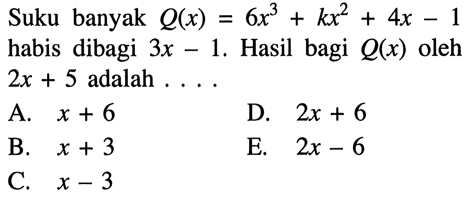 Suku banyak Q(x)=6x^3+kx^2+4x-1 habis dibagi 3x-1. Hasil bagi Q(x) oleh 2x+5 adalah ....