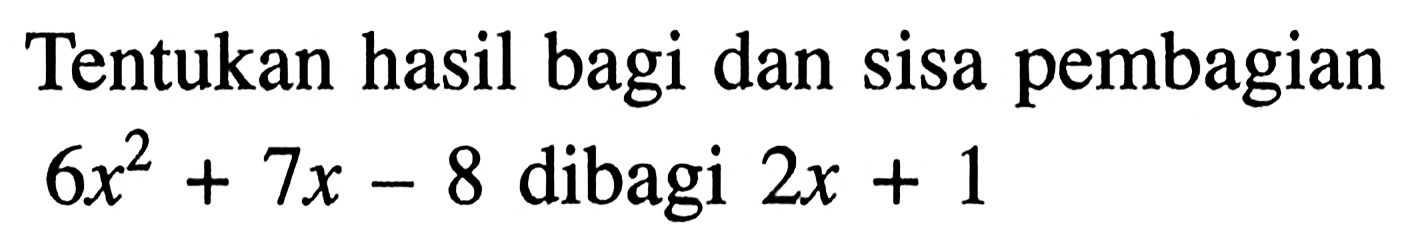 Tentukan hasil bagi dan sisa pembagian 6x^2+7x-8 dibagi 2x+1