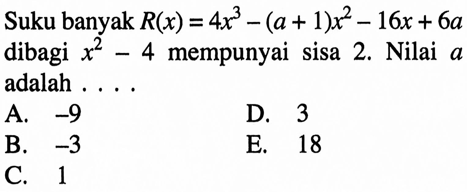 Suku banyak R(x)=4x^3-(a+1)x^2-16x+6a dibagi x^2-4 mempunyai sisa 2. Nilai a adalah ...