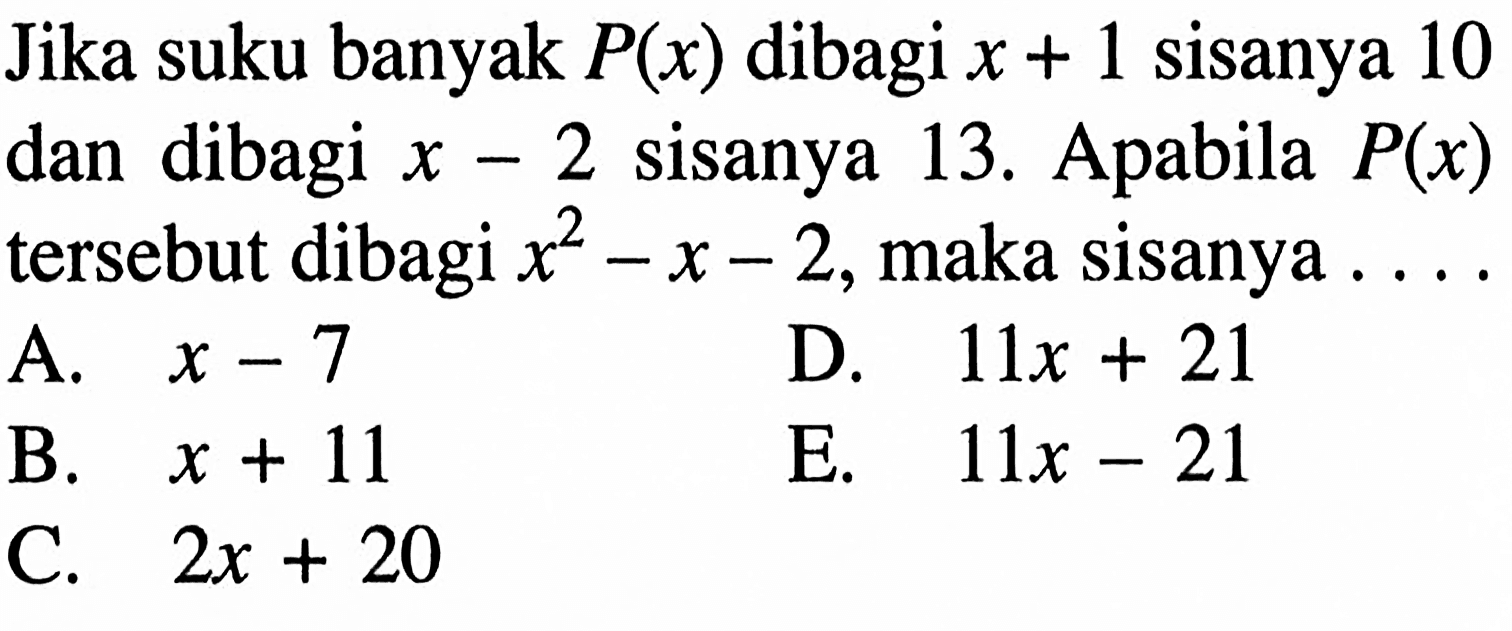 Jika suku banyak P(x) dibagi x+1 sisanya 10 dan dibagi x-2 sisanya adalah 13. Apabila P(x) tersebut dibagi x^2-x-2, maka sisanya....