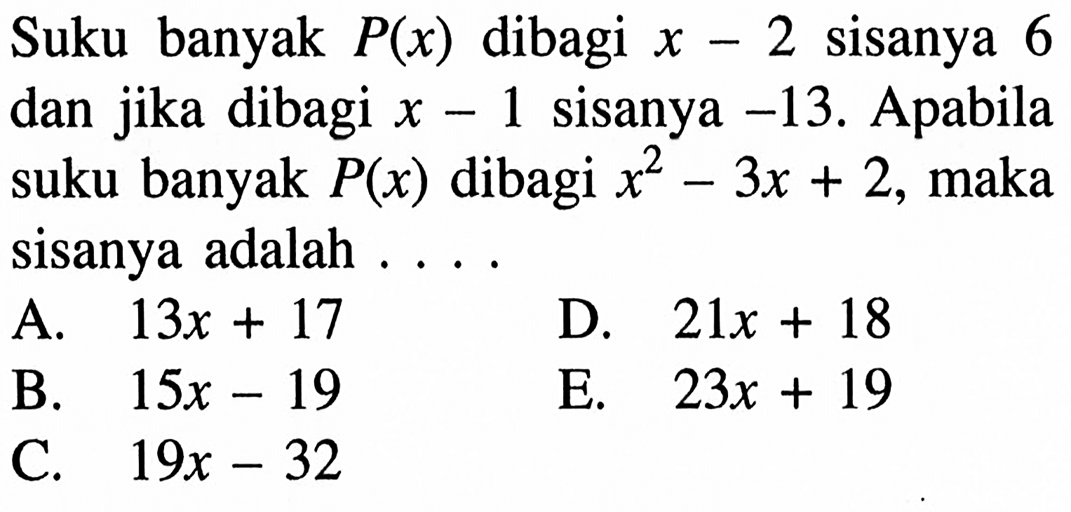 Suku banyak P(x) dibagi 2 sisanya 6 dan jika dibagi x-1 sisanya -13. Apabila suku banyak P(x) dibagi x^2-3x+2, maka sisanya adalah . . . .