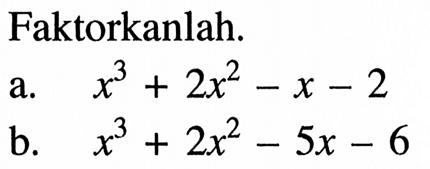 Faktorkanlah. a. x^3+2x^2-x-2 b. x^3+2x^2-5x-6